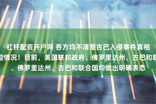 杠杆配资开户网 各方均不清楚古巴入侵事件真相,万斯称白宫正在监控情况!目前,美国联邦政府、佛罗里达州、古巴和联合国均做出明确表态